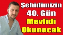 Şehidimizin 40. gün mevlidi okunacak