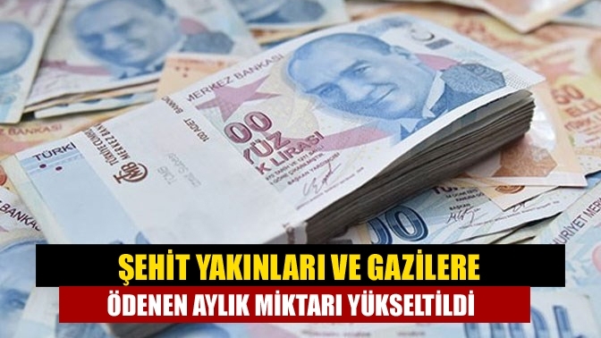 Şehit yakınları ve gazilere ödenen aylık miktarı yükseltildi