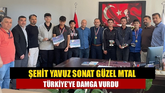 Şehit Yavuz Sonat Güzel MTAL Türkiye'ye Damga Vurdu