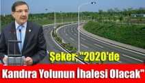 Şeker;"2020'de Kandıra yolunun ihalesi olacak"