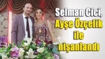 Selman Cici, Ayşe Özçelik ile nişanlandı