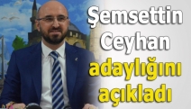 Şemsettin Ceyhan adaylığını açıkladı