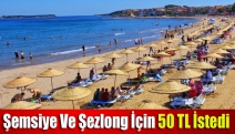 Şemsiye Ve Şezlong İçin 50 TL İstedi