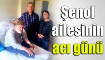 Şenol ailesinin acı günü