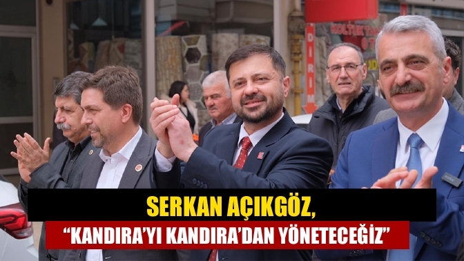 Serkan Açıkgöz, “Kandıra’yı Kandıra’dan yöneteceğiz”