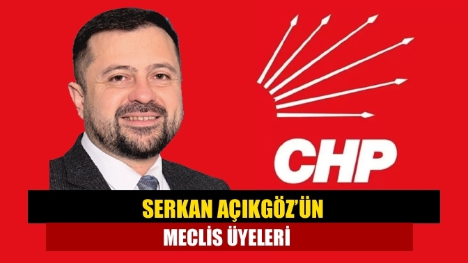 Serkan Açıkgöz’ün meclis üyeleri