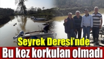 Seyrek Deresi’nde bu kez korkulan olmadı