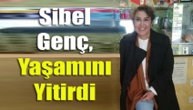 Sibel Genç, yaşamını yitirdi