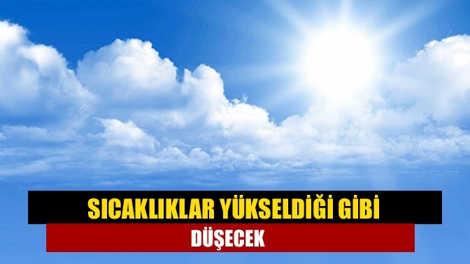 Sıcaklıklar yükseldiği gibi düşecek