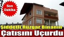 Şiddetli rüzgar binanın çatısını uçurdu