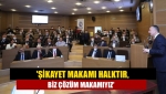 'Şikayet makamı halktır, biz çözüm makamıyız'