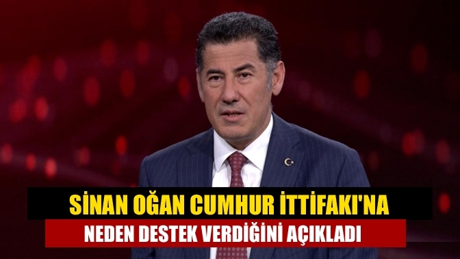 Sinan Oğan Cumhur İttifakı'na neden destek verdiğini açıkladı