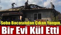 Soba Bacasından Çıkan Yangın, Bir Evi Kül Etti