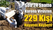 Son 24 saatte korona virüsten 229 kişi hayatını kaybetti