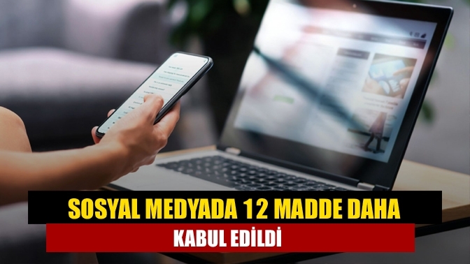 Sosyal medyada 12 madde daha kabul edildi