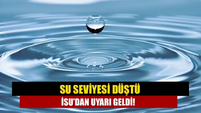 Su Seviyesi Düştü İSU’dan Uyarı Geldi!