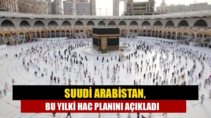 Suudi Arabistan, bu yılki hac planını açıkladı