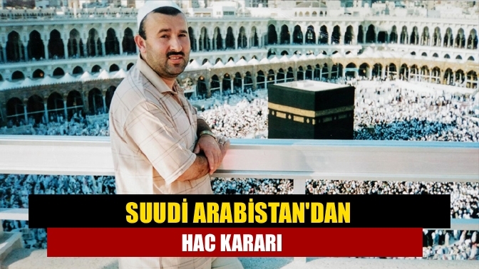 Suudi Arabistan'dan Hac kararı