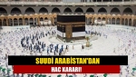 Suudi Arabistan'dan hac kararı!