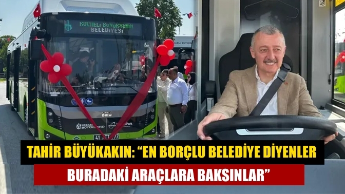 Tahir Büyükakın: “En borçlu belediye diyenler buradaki araçlara baksınlar”