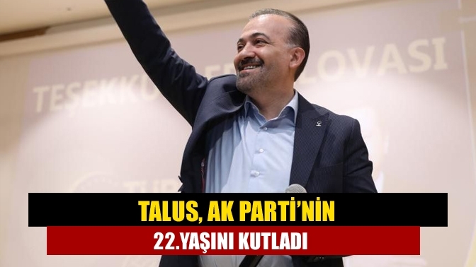 Talus, AK Parti’nin 22.yaşını kutladı