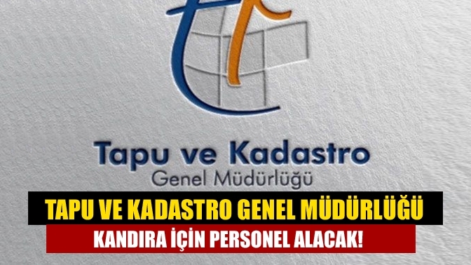 Tapu ve Kadastro Genel Müdürlüğü Kandıra için personel alacak!