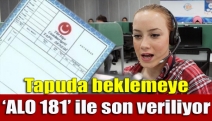 Tapuda beklemeye ‘ALO 181’ ile son veriliyor