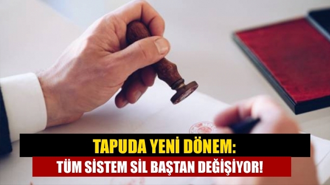 Tapuda yeni dönem: Tüm sistem sil baştan değişiyor!