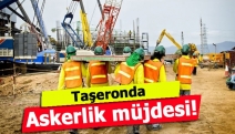 Taşeronda askerlik müjdesi!