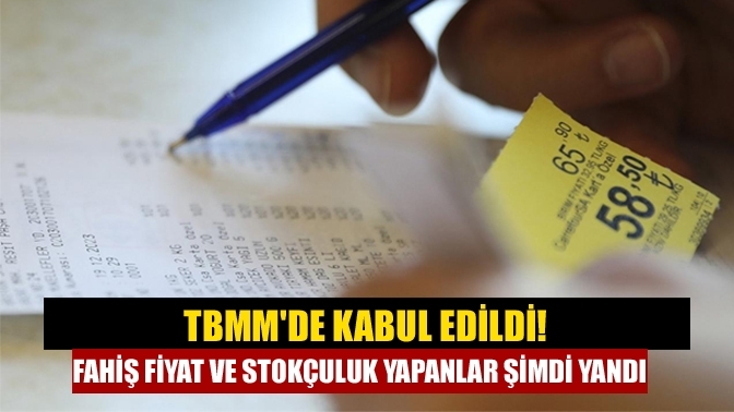 TBMM'de kabul edildi! Fahiş fiyat ve stokçuluk yapanlar şimdi yandı