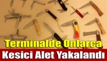 Terminalde onlarca kesici alet yakalandı
