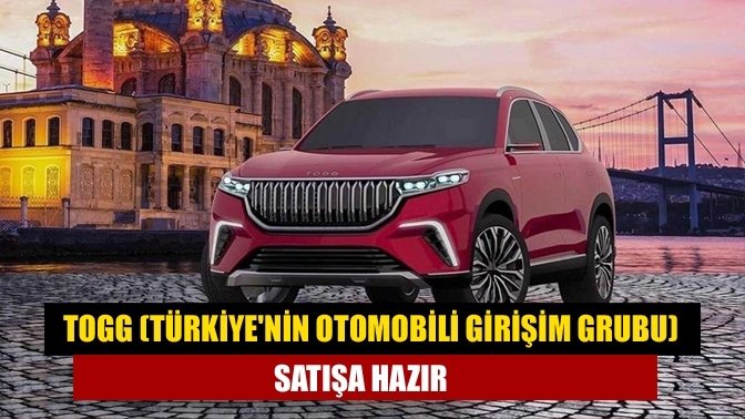 Togg (Türkiye'nin Otomobili Girişim Grubu) satışa hazır