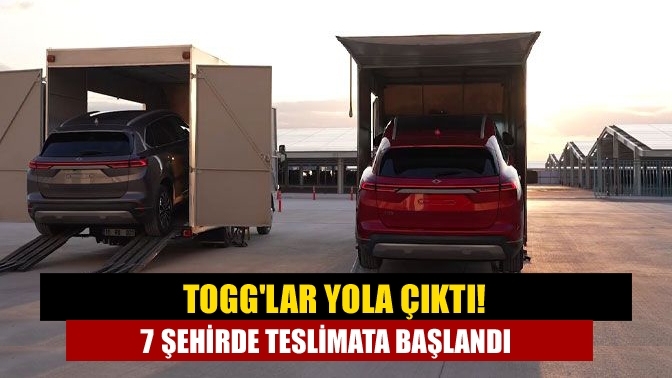 Togg'lar yola çıktı! 7 şehirde teslimata başlandı