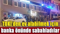 TOKİ’den ev alabilmek için banka önünde sabahladılar