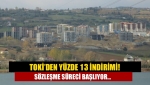 TOKİ’den Yüzde 13 indirimi! Sözleşme süreci başlıyor...