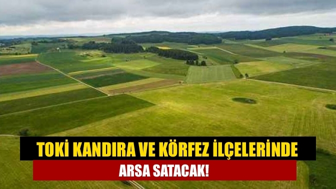 TOKİ Kandıra ve Körfez ilçelerinde arsa satacak!