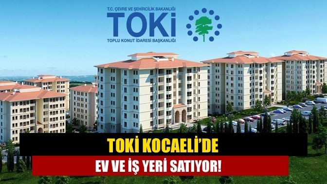 TOKİ Kocaeli’de ev ve iş yeri satıyor!