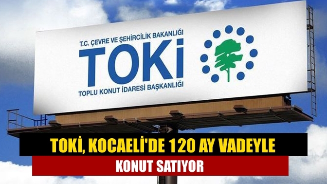 TOKİ, Kocaeli'de 120 ay vadeyle konut satıyor