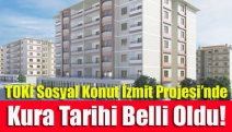 TOKİ Sosyal Konut İzmit Projesi’nde kura tarihi belli oldu!