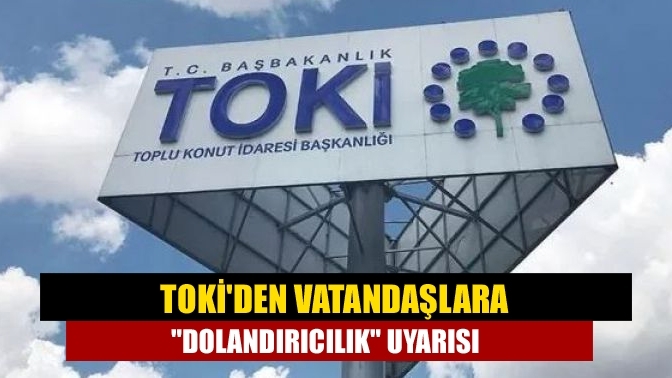 TOKİ sosyal konut projesine dair dolandırıcılık' uyarısında bulundu