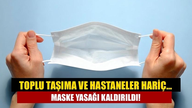 Toplu taşıma ve hastaneler hariç… Maske yasağı kaldırıldı!