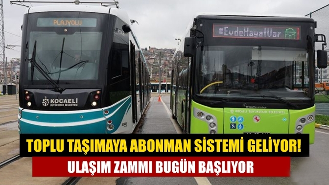 Toplu taşımaya abonman sistemi geliyor! Ulaşım zammı bugün başlıyor