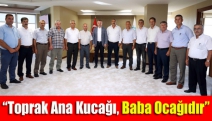 “Toprak ana kucağı, baba ocağıdır”