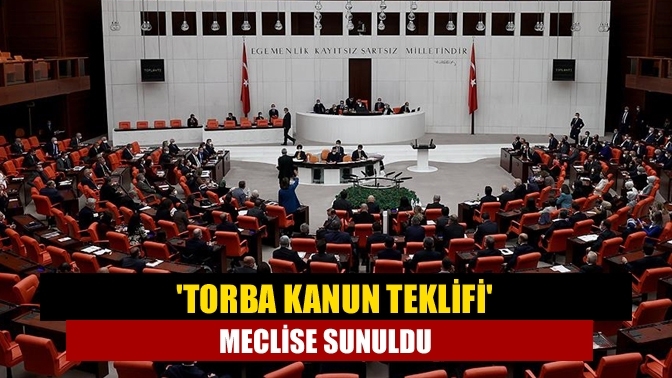 'Torba Kanun Teklifi' meclise sunuldu