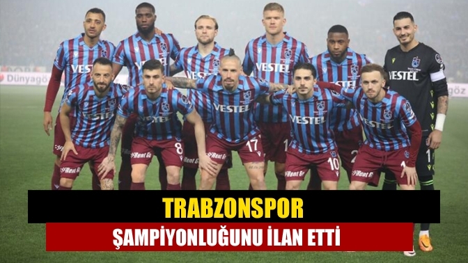 Trabzonspor şampiyonluğunu ilan etti