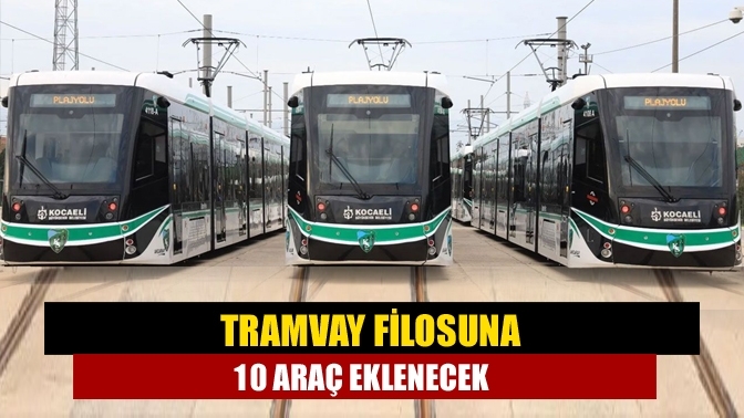 Tramvay filosuna 10 araç eklenecek
