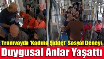 Tramvayda 'kadına şiddet' sosyal deneyi duygusal anlar yaşattı