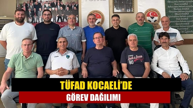 TÜFAD Kocaeli’de görev dağılımı