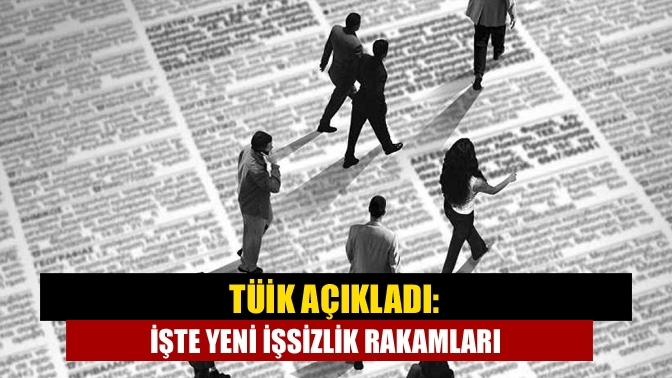 TÜİK açıkladı: İşte yeni işsizlik rakamları