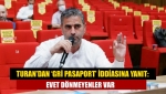 Turan’dan ‘gri pasaport’ iddiasına yanıt: Evet dönmeyenler var